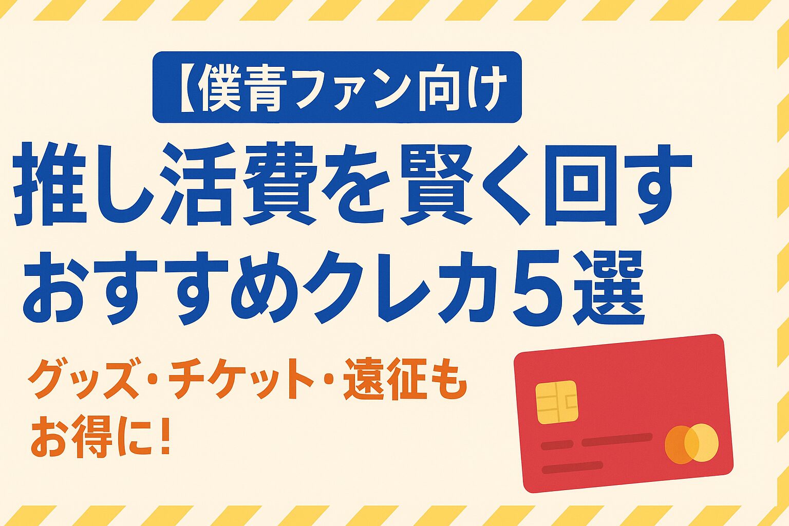【僕青ファン向け】推し活費を賢く回すおすすめクレカ5選|グッズ・チケット・遠征もお得に!
