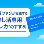 推し活費の見える化で毎日がちょっと楽になる!僕青ファンが実践する“推し活専用クレカ”のすすめ