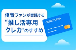 推し活費の見える化で毎日がちょっと楽になる!僕青ファンが実践する“推し活専用クレカ”のすすめ