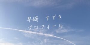 【最新版】早﨑すずきプロフィール｜僕が見たかった青空メンバー歴代写真・基本情報まとめ