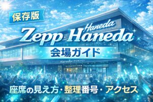 【保存版】Zepp Haneda 会場ガイド｜座席の見え方・整理番号・アクセス・初参加遠征完全マニュアル