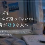 グッズをほとんど持ってないのに、僕青が好きな人へ