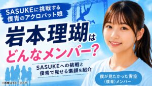 岩本理瑚はどんなメンバー？SASUKEへの挑戦と僕青で見せる素顔を紹介