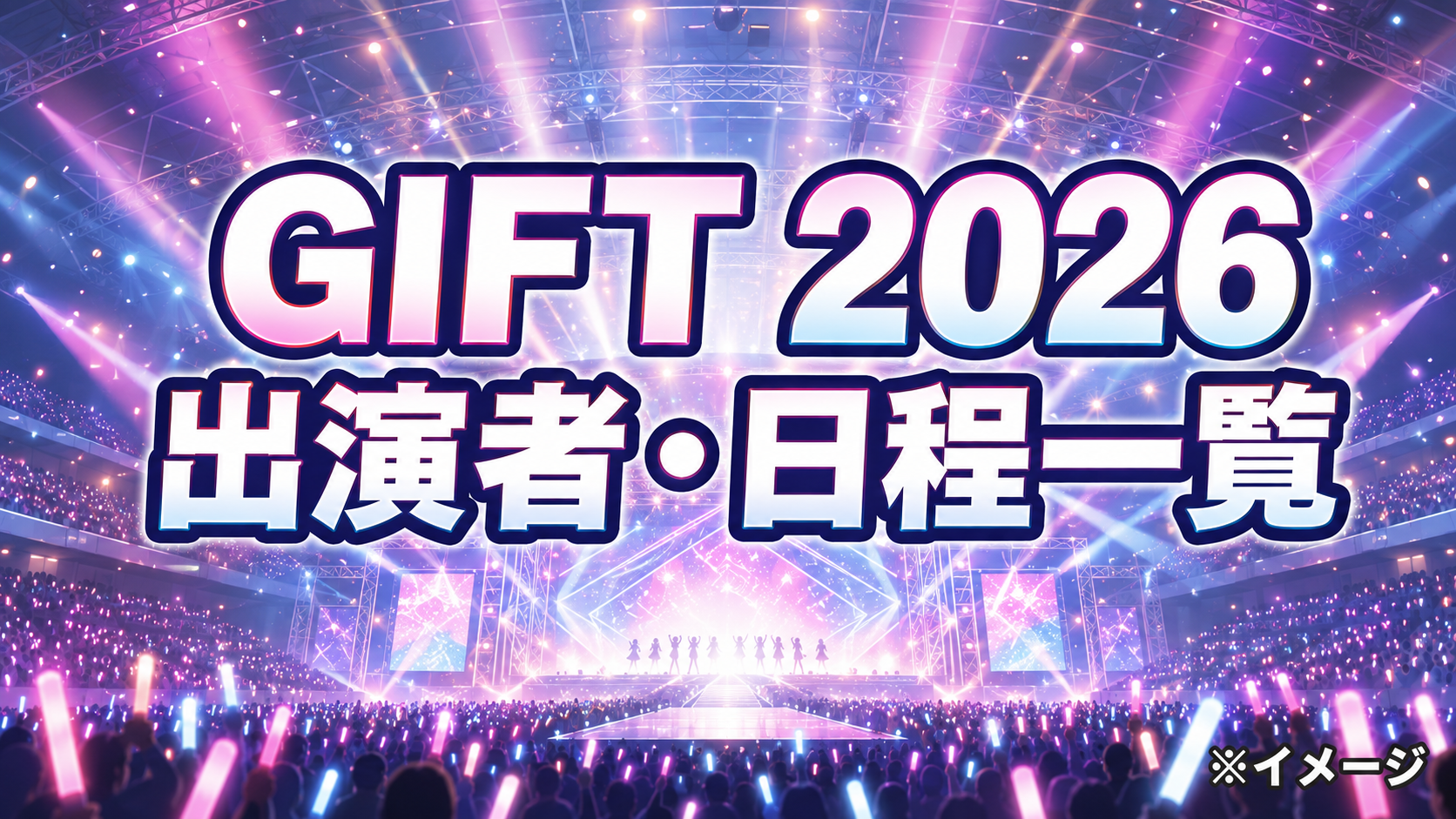 『GIFT 2026』出演者は誰？日程別アイドル一覧・会場・チケットを紹介