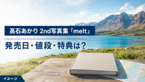髙石あかり2nd写真集『melt』はいつ発売？値段・予約先・特典を紹介
