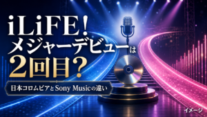 iLiFE!のメジャーデビューは2回目？日本コロムビアとSony Musicの違いを整理