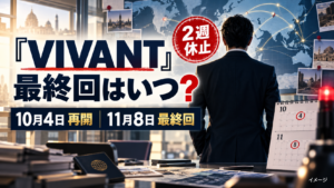 『VIVANT』最終回はいつ？2週休止後の第19話から第24話まで放送日程を整理