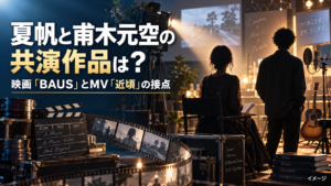 夏帆と甫木元空の共演作品は？映画『BAUS』とMV「近頃」での接点を整理