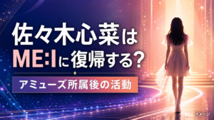 佐々木心菜はME:Iに復帰する？アミューズ所属後の活動を整理