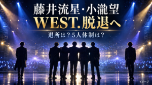 WEST.藤井流星と小瀧望はなぜ脱退？退所しない理由と5人体制・今後を整理