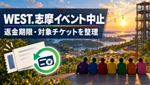 WEST.志摩イベント中止の返金はいつ？対象チケットと購入先別の手続きを整理