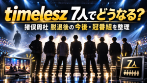猪俣周杜の脱退後timeleszはどうなる？7人体制と冠番組・今後の活動を整理