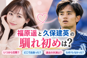 福原遥と久保建英の馴れ初めは？いつから交際していた？電撃結婚までを整理