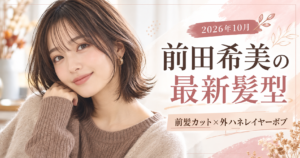 前田希美の最新髪型を再現！前髪あり外ハネボブのオーダー方法とセット術
