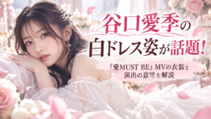 谷口愛季の白ドレス姿が話題！『愛MUST BE』MVの衣装と演出の意味を解説